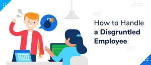 10 Tips on How to Handle a Disgruntled Employee & How to Spot One